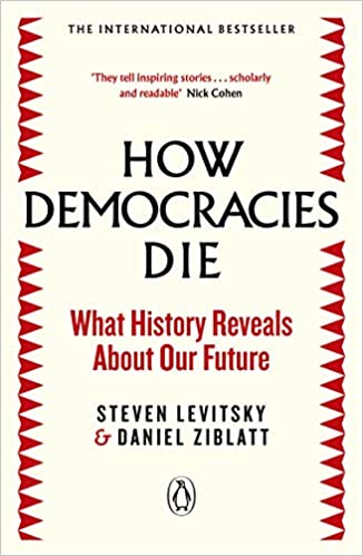 How Democracies Die: What History Reveals About Our Future